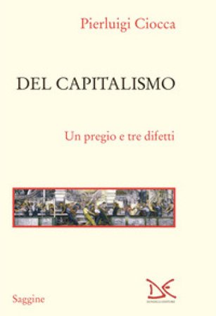 Del capitalismo. Un pregio e tre difetti Pierluigi Ciocca
