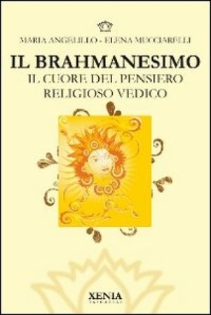 Il brahmanesimo. Il cuore del pensiero religioso vedico Maria Angelillo