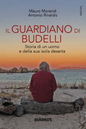 Il guardiano di Budelli. Storia di un uomo e della sua isola deserta Mauro Morandi