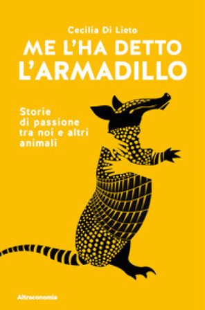 Me l'ha detto l'armadillo. Storie di passione tra noi e altri animali Cecilia Di Lieto