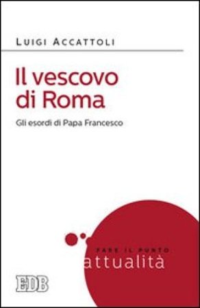 Il vescovo di Roma. Gli esordi di papa Francesco Luigi Accattoli
