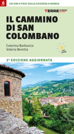 Il cammino di san Colombano. 330 chilometri a piedi dalla Svizzera a Bobbio Caterina Barbuscia
