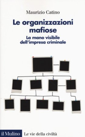 Le organizzazioni mafiose. La mano visibile dell'impresa criminale Maurizio Catino