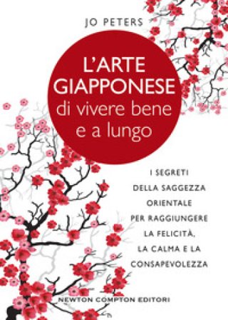 L'arte giapponese di vivere bene e a lungo. I segreti della saggezza orientale per raggiungere la felicità, la calma e la consapevolezza Jo Peters