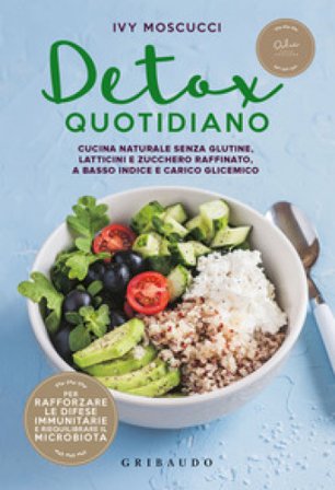 Detox quotidiano. Cucina naturale senza glutine, latticini e zucchero raffinato, a basso indice e carico glicemico Ivy Moscucci
