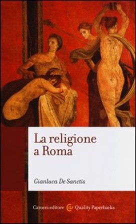 La religione a Roma. Luoghi, culti, sacerdoti, dèi Gianluca De Sanctis