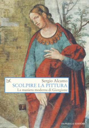 Scolpire la pittura. La maniera moderna di Giorgione Sergio Alcamo