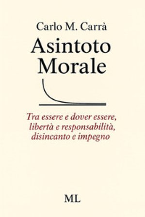 Asintoto morale. Tra essere e dover essere, libertà e responsabilità, disincanto e impegno. Con audiolibro Carlo M. Carrà