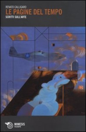 Le pagine del tempo. Scritti sull'arte Renato Calligaro