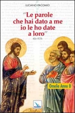 Le parole che hai dato a me io le ho date a loro. Omelie anno B Luciano Pacomio