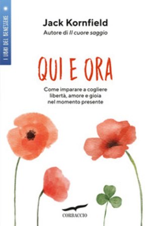 Qui e ora. Imparare a cogliere libertà, amore e gioia nel momento presente Jack Kornfield