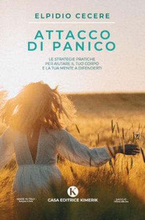 Attacco di panico. Le strategie pratiche per aiutare il tuo corpo e la tua mente a difenderti Elpidio Cecere