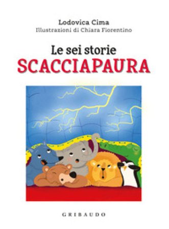 Le sei storie scacciapaura. Ediz. a colori Lodovica Cima