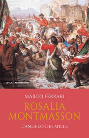 Rosalia Montmasson. L'angelo dei Mille Marco Ferrari