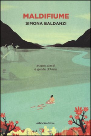 Maldifiume. Acqua, passi e gente d'Arno Simona Baldanzi