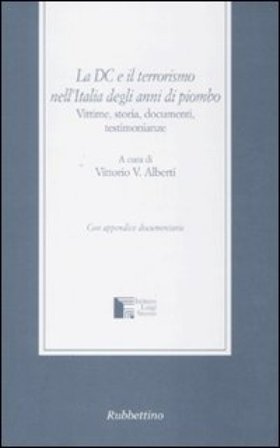 La DC e il terrorismo nell'Italia degli anni di piombo. Vittime, storia, documenti, testimonianze