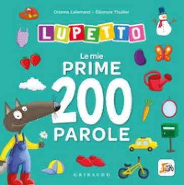 Le mie prime 200 parole. Lupetto. Amico lupo. Ediz. a colori Orianne Lallemand