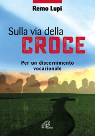 Sulla via della croce. Per un discernimento vocazionale Remo Lupi