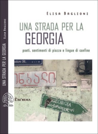 Una strada per la Georgia. Poeti, sentimenti di piazza e lingue di confine Elisa Baglioni