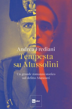 Tempesta su Mussolini. Un grande romanzo storico sul delitto Matteotti Andrea Frediani