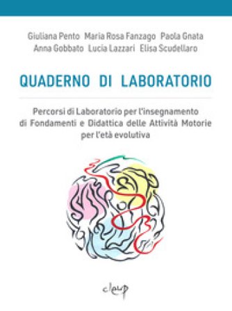 Quaderno di laboratorio. Percorsi di laboratorio per l'insegnamento di fondamenti e didattica delle attività motorie per l'età evolutiva Giuliana 