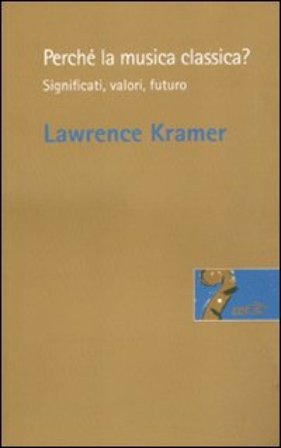Perché la musica classica? Significati, valori, futuro Lawrence Kramer