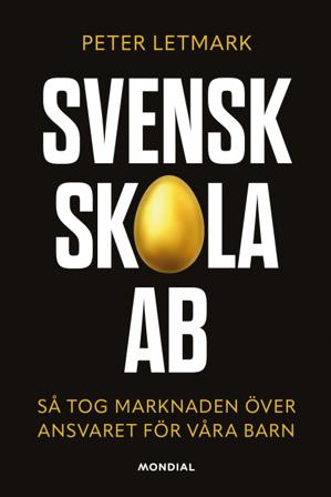 Svensk skola AB : så tog marknaden över ansvaret för våra barn - Bok av Peter Letmark - Inbunden
