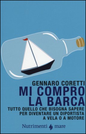 Mi compro la barca. Tutto quello che bisogna sapere per diventare un diportista a vela o a motore Gennaro Coretti