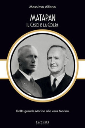 Matapan. Il caso e la colpa. Dalla grande Marina alla vera Marina Massimo Alfano