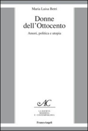 Donne dell'Ottocento. Amori, politica e utopia Maria Luisa Betri
