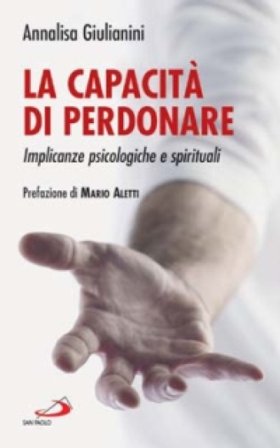 La capacità di perdonare. Implicanze psicologiche e spirituali Annalisa Giulianini