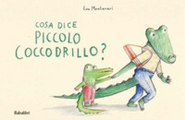 Cosa dice il piccolo coccodrillo? Ediz. a colori Eva Montanari
