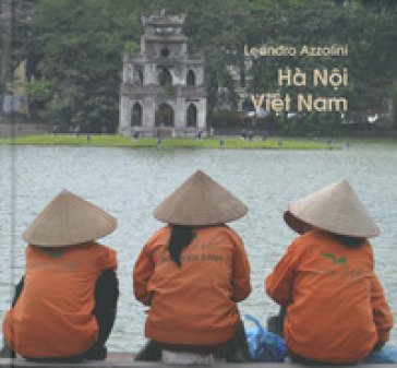Ha Noi Viet Nam. Ediz. italiana e vietnamita Leandro Azzolini