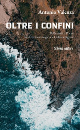 Oltre i confini. Riflessioni e poesie tra civiltà analogiche e cultura digitale Antonio Valenza