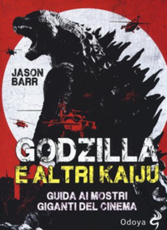 Godzilla e altri kaiju. Guida ai mostri giganti del cinema Jason Barr
