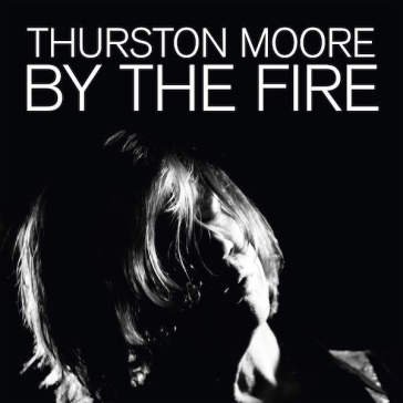 By the fire Thurston Moore