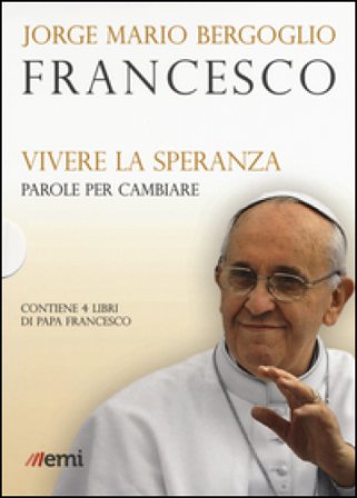 Vivere la speranza. Parole per cambiare: Guarire dalla corruzione-Umiltà, la strada verso Dio-La bellezza educherà il mondo-Dio non si stanca di 