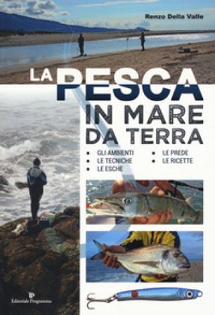 La pesca in mare da terra. Gli ambienti, le tecniche, le esche, le prede, le ricette. Ediz. illustrata Renzo Della Valle