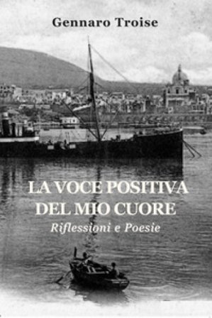 La voce positiva del mio cuore. Riflessioni e poesie Gennaro Troise