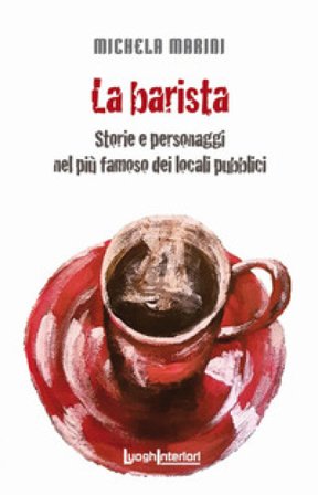 La barista. Storie e personaggi nel più famoso dei locali pubblici Michela Marini