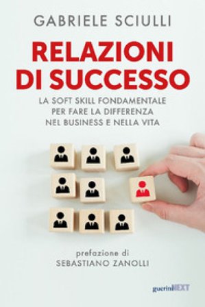 Relazioni di successo. La soft skill fondamentale per fare la differenza nel business e nella vita Gabriele Sciulli