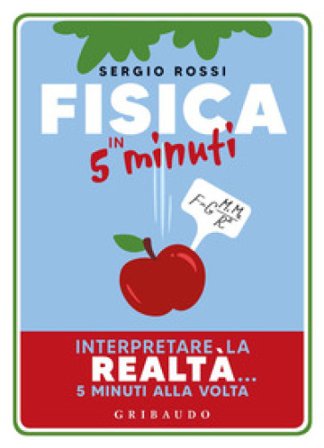 Fisica in 5 minuti. Interpretare la realtà... 5 minuti alla volta Sergio Rossi