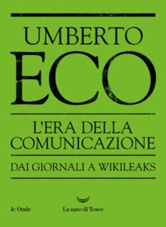 L'era della comunicazione. Dai giornali a Wikileaks Umberto Eco