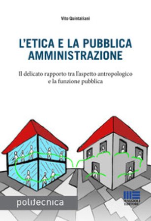 L'etica e la pubblica amministrazione. Il delicato rapporto tra l'aspetto antropologico e la funzione pubblica Vito Quintaliani