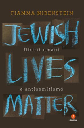 Jewish Lives Matter. Diritti umani e antisemitismo Fiamma Nirenstein