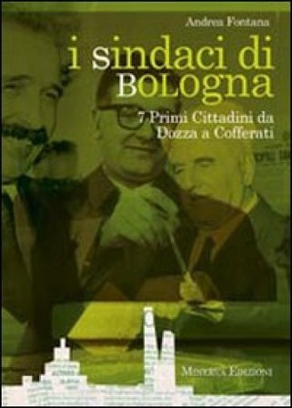I sindaci Bologna. 7 primi cittadini da Dozza a Cofferati Andrea Fontana