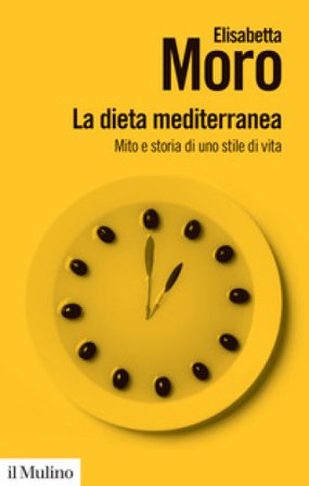 La dieta mediterranea. Mito e storia di uno stile di vita Elisabetta Moro