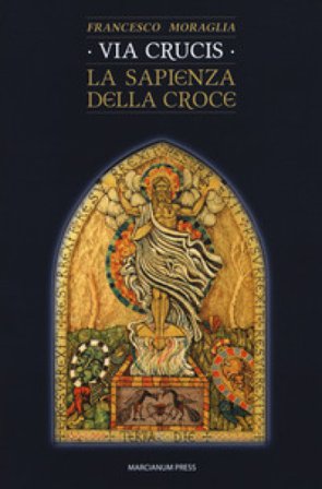 Via crucis. La sapienza della croce Francesco Moraglia