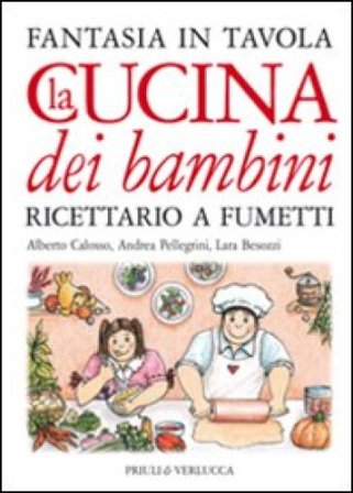 La cucina dei bambini. Fantasia in tavola. Ricettario a fumetti. Ediz. illustrata Alberto Calosso