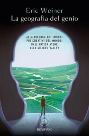 La geografia del genio. Alla ricerca dei luoghi più creativi del mondo, dall'antica Atene alla Silicon Valley Eric Weiner